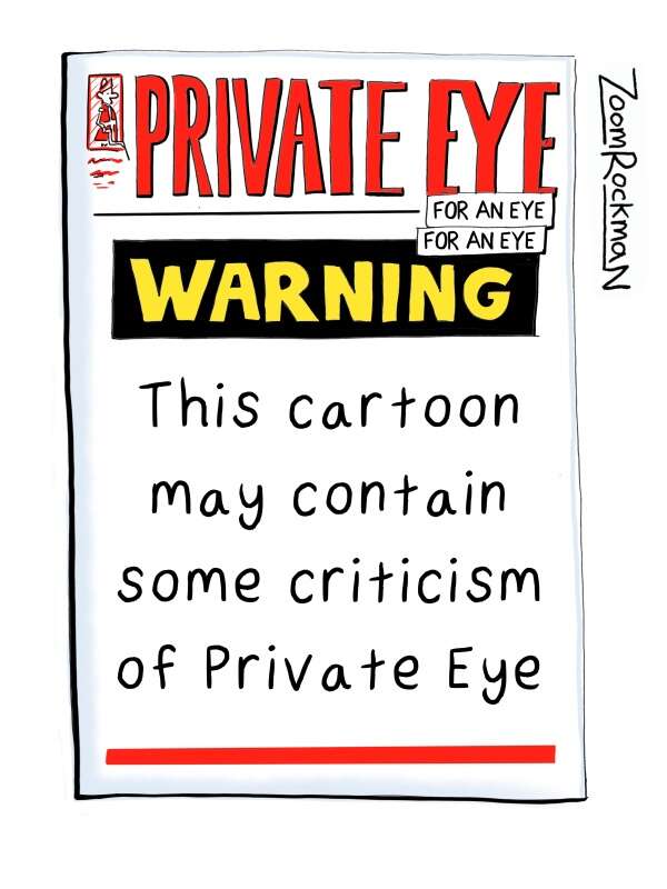 A cartoon Rockman has drawn since writing his letter to Private Eye, parodying its "Warning" front page about Israel and Gaza. The parody looks like the original cover, but instead warns: "This cartoon may contain some criticism of Private Eye." In addition, whereas the original Eye cover added the words "for an eye" after "Private Eye", Rockman's parody adds a second "for an eye" after the first.